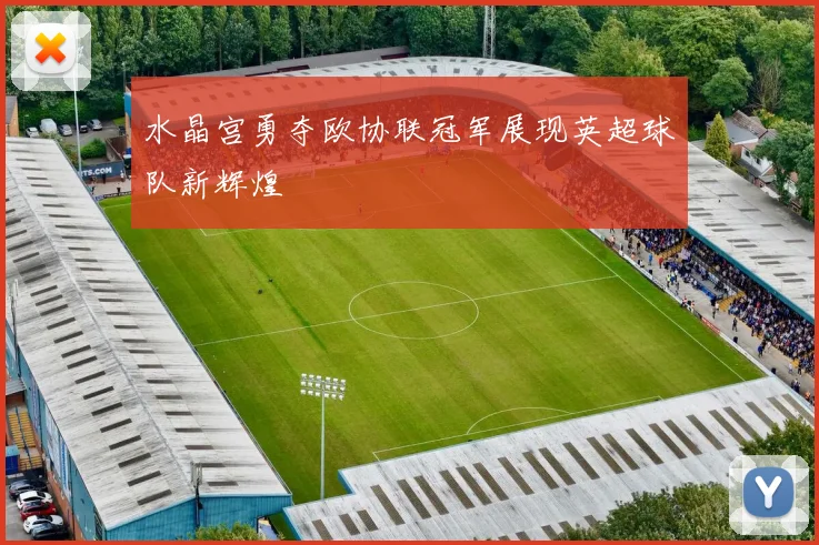 水晶宫勇夺欧协联冠军展现英超球队新辉煌