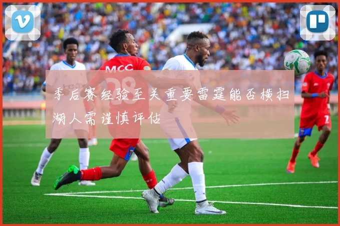 季后赛经验至关重要雷霆能否横扫湖人需谨慎评估