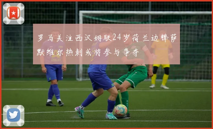 罗马关注西汉姆联24岁荷兰边锋萨默维尔热刺或将参与争夺