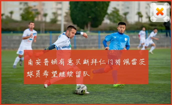 南安普顿有意买断拜仁门将佩雷茨球员希望继续留队